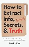 How to Extract Info, Secrets, and Truth: Make