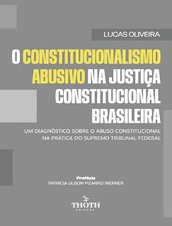 Livro O CONSTITUCIONALISMO ABUSIVO NA JUSTIÇA CONSTITUCIONAL BRASILEIRA: UM DIAGNÓSTICO SOBRE O ABUSO CONSTITUCIONAL NA PRÁTICA DO SUPREMO TRIBUNAL FEDERAL