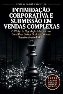 Livro Intimidação Corporativa e Submissão em Vendas Complexas: O Código da Negociação Soberana para Decodificar Defesas Ocultas e Dominar Reuniões de Alto Padrão (Gestão e Escala de Negócios)
