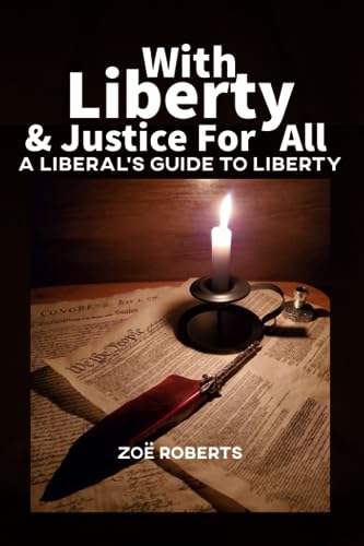 With Liberty and Justice for All: A Liberal’s Guide to Liberty
