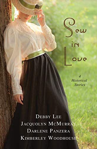 Sew in Love: 4 Historical Stories by Debby Lee, Jacquolyn McMurray, Darlene Panzera, Kimberley Woodhouse