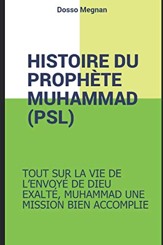 HISTOIRE COMPLETE DU PROPHETE MUHAMMED (PSL): MUHAMMAD, LE RECIT D'UNE VIE EXTRAORDINAIRE (French Ed by MEGNAN DOSSO