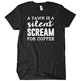 A Yawn is a Silent Scream for Coffee Womens Funny T-Shirt Tee Caffeine Joke Breakfast