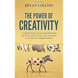The Power of Creativity: A Three-Part Series for Writers, Artists, Musicians and Anyone In Search of Great Ideas