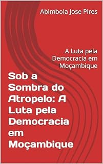 Livro Sob a Sombra do Atropelo: A Luta pela Democracia em Moçambique: A Luta pela Democracia em Moçambique
