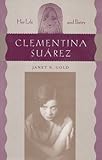 Clementina Suarez : Her Life and Poetry, Gold, Janet N., 0813013372