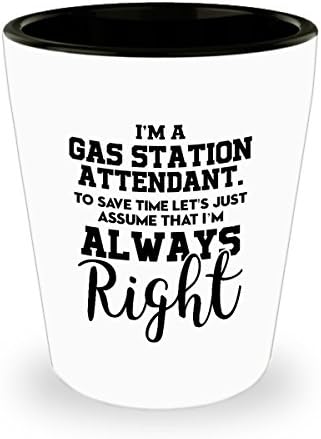 I’m A Gas Station Attendant. To Save Time Let’s Just Assume That I’m Always Right Shot Glass - Funny Gas Station Attendant Ceramic Shot Glass