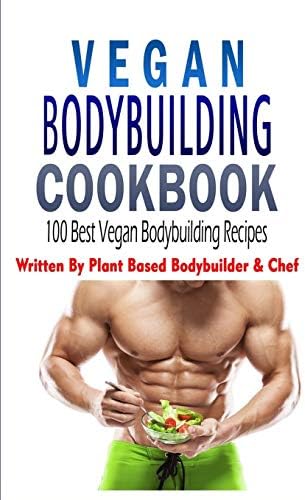 Vegan Bodybuilding Cookbook : 100 Best Vegan Bodybuilding Recipes: Written By Plant Based Bodybuilder & Chef (Vegan Bodybuilding and Fitness, Vegan Bodybuilding, Plant Based Bodybuilding) Paperback – July 1, 2019