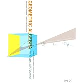 Geometric Algebra for Computer Science (Revised Edition): An Object-Oriented Approach to Geometry (The Morgan Kaufmann Series in Computer Graphics)