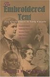 Embroidered Tent : Five Gentlewomen in Early Canada: Elizabeth Simcoe, Catharine Parr Traill, Susanna Moodle, Anna Jameson and Lady Dufferin, Fowler, Marian, 0887840914