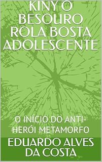 Livro KINY O BESOURO ROLA BOSTA ADOLESCENTE: O INÍCIO DO ANTI-HERÓI METAMORFO (FAMÍLIA ROLA-BOSTA Livro 1)