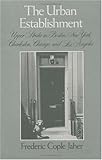 The Urban Establishment : Upper Strata in Boston, New York, Charleston, Chicago, and Los Angeles, Jaher, Frederic C., 0252009320
