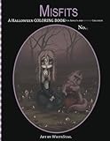Misfits A Halloween Coloring Book for Adults and Spooky Children: Witches, Bones, Cats, Ghosts, Zombies, teddy bear Serial Killers and MORE! (Volume 6) by