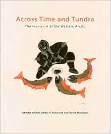 Across Time And Tundra The Inuvialuit Of The Western Arctic