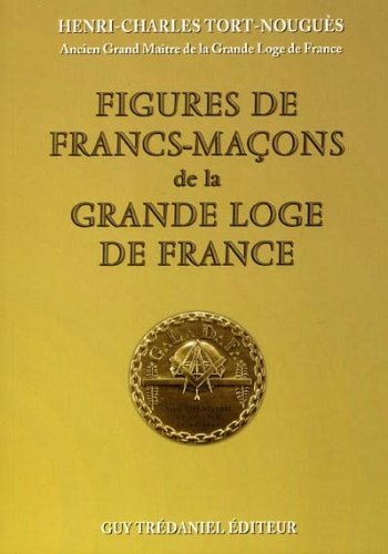 Figures de francs-maçons de la Grande Loge de France by Henri Tort-Nouguès
