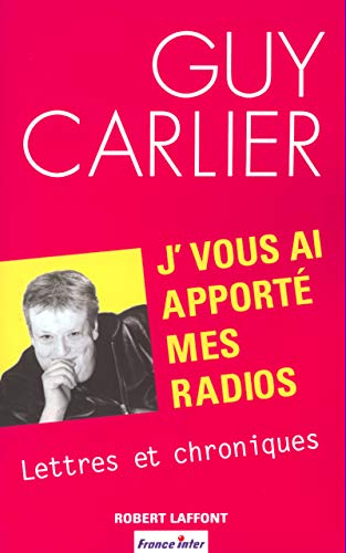 Je vous ai apporté mes radios : Lettres et chroniques by Guy Carlier