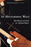In Mysterious Ways: The Death and Life of a Parish Priest by Paul Wilkes