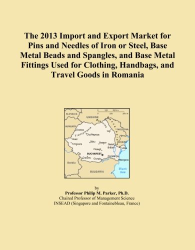 The 2013 Import and Export Market for Pins and Needles of Iron or Steel, Base Metal Beads and Spangles, and Base Metal Fittings Used for Clothing, Handbags, and Travel Goods in Romania