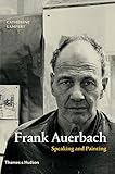 Frank Auerbach: Speaking and Painting by