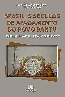 Livro Brasil, 5 séculos de apagamento do povo Bantu: igualdade racial? Como? Quando???