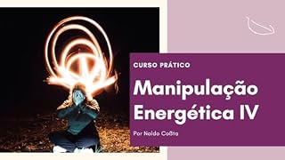 Livro Manipulação Energética IV: Curso Prático (A senda do Adepto Livro 4)