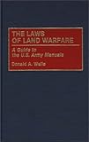 The Laws of Land Warfare: A Guide to the U.S. Army Manuals (Contributions in Military Studies) by Donald A. Wells
