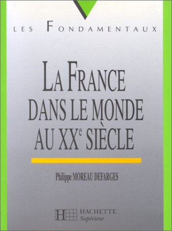 La France dans le monde au XXe siècle by Philippe Moreau Defarges