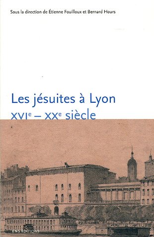 Les  jésuites à Lyon, XVIe-XXe siècle