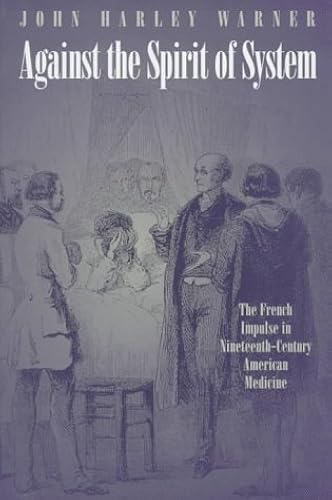 Download Against the Spirit of System: The French Impulse in Nineteenth-Century American Medicine PDF