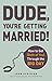 Dude, You're Getting Married!: How To Get (Both Of You) Through The Big Day by John Pfeiffer