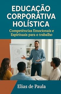 Livro Educação Corporativa Holística: Competências Emocionais e Espirituais para o Trabalho