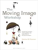 The Moving Image Workshop: Introducing animation, motion graphics and visual effects in 45 practical
