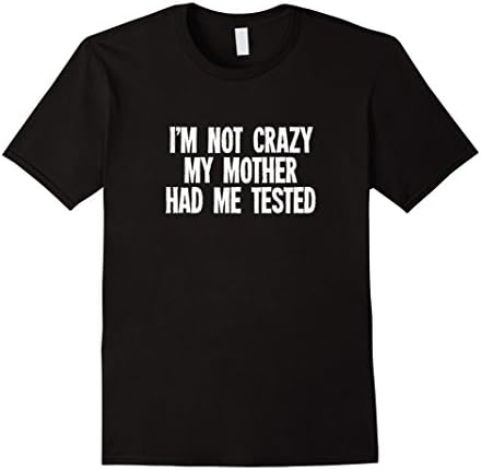 Men's I'm Not Crazy My Mother Had Me Tested Tshirt XL Black