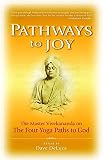 Pathways to Joy: The Master Vivekananda on the Four Yoga Paths to God by Swami Vivekananda, Dave Deluca