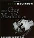 Kino Delirium: The Films Of Guy Maddin by Caelum Vatnsdal