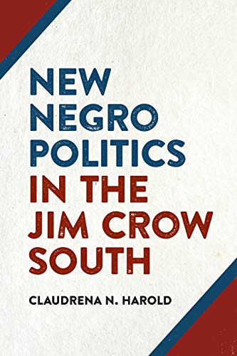 New Negro Politics in the Jim Crow South (Politics and Culture in the Twentieth-Century South Ser.)