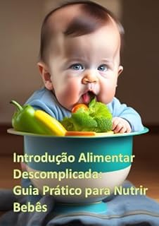 Livro INTRODUÇÃO ALIMENTAR DESCOMPLICADA: Guia prático para nutrir bebês