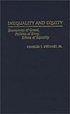 Inequality and Equity: Economics of Greed, Politics of Envy, Ethics of Equality (Contributions in Economics and Economic History), Charles T. Stewart, 031330310X