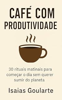 Livro Café Com Produtividade: 30 rituais matinais para começar o dia sem querer sumir do planeta