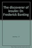 Front cover for the book The discoverer of insulin: Dr. Frederick Banting by I. E. Levine