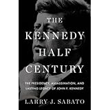 Larry J. Sabato: The Kennedy Half-Century : The Presidency, Assassination, and Lasting Legacy of John F. Kennedy (Hardcover);