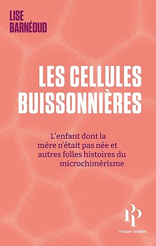 Les cellules buissonnières: l'enfant dont la mère n'était pas née et autres folles histoires du microchimérisme