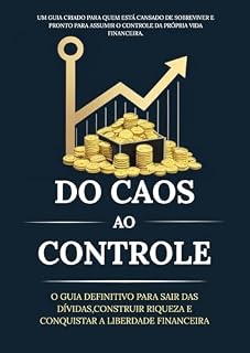 Livro DO CAOS AO CONTROLE: O GUIA DEFINITIVO PARA SAIR DAS DÍVIDAS, CONSTRUIR RIQUEZA E CONQUISTAR A LIBERDADE FINANCEIRA