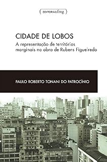Livro Cidade de lobos: a representação de territórios marginais na obra de Rubens Figueiredo