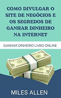 Livro COMO DIVULGAR O SITE DE NEGÓCIOS E OS SEGREDOS DE GANHAR DINHEIRO NA INTERNET