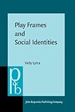 Play Frames and Social Identities : Contact Encounters in a Greek Primary School, Lytra, Vally, 9027254079