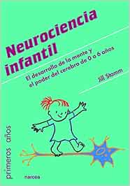 Neurociencia Infantil: El desarrollo de la mente y el poder del cerebro de 0 a 6 años: 83 (Primeros Años)