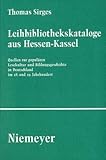 Leihbibliothekskataloge Aus Hessen-Kassel : Quellen Zur Populären Lesekultur und Bildungsgeschichte in Deutschland Im 18. und 19. Jahrhundert, Sirges, Thomas, 3484350725