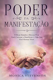 Livro Poder Da Manifestação: 8 Dicas Simples e Básicas Para Você Começar a Manifestar A Vida Que Você Merece Viver