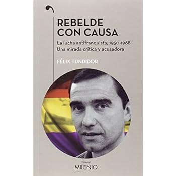 Rebelde con causa: La lucha antifranquista, 1950-1968. Una mirada crítica y acusadora (Narrativa) Rebelde con causa: La lucha antifranquista, 1950-1968. Una mirada crítica y acusadora (Narrativa)